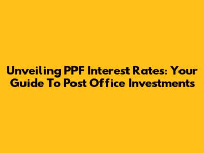 Unveiling PPF Interest Rates: Your Guide To Post Office Investments