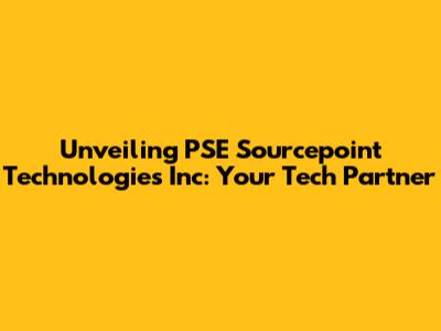 Unveiling PSE Sourcepoint Technologies Inc: Your Tech Partner
