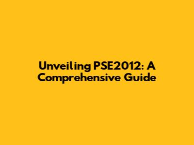 Unveiling PSE2012: A Comprehensive Guide