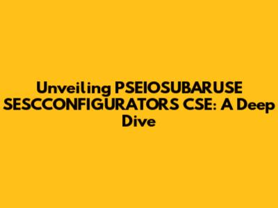 Unveiling PSEIOSUBARUSE SESCCONFIGURATORS CSE: A Deep Dive