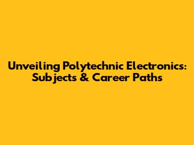 Unveiling Polytechnic Electronics: Subjects & Career Paths