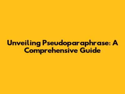 Unveiling Pseudoparaphrase: A Comprehensive Guide