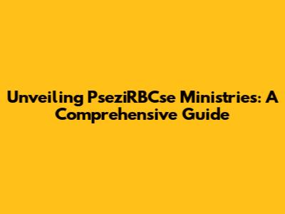 Unveiling PseziRBCse Ministries: A Comprehensive Guide