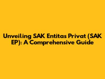 Unveiling SAK Entitas Privat (SAK EP): A Comprehensive Guide