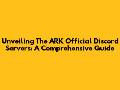 Unveiling The ARK Official Discord Servers: A Comprehensive Guide