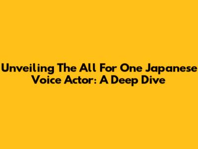 Unveiling The All For One Japanese Voice Actor: A Deep Dive