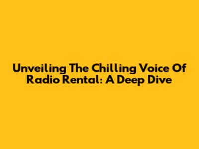 Unveiling The Chilling Voice Of Radio Rental: A Deep Dive