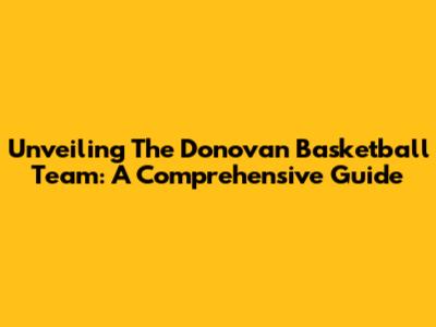 Unveiling The Donovan Basketball Team: A Comprehensive Guide