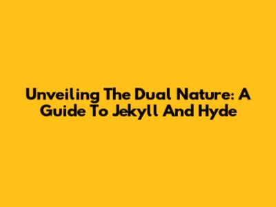 Unveiling The Dual Nature: A Guide To Jekyll And Hyde