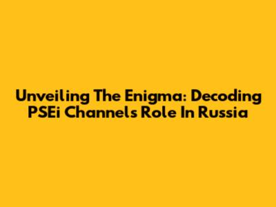 Unveiling The Enigma: Decoding PSEi Channel's Role In Russia