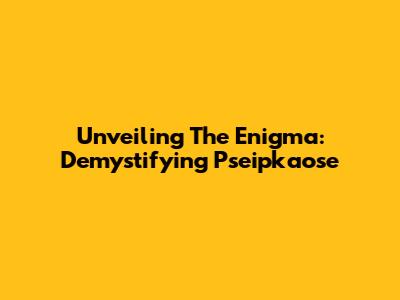 Unveiling The Enigma: Demystifying Pseipkaose