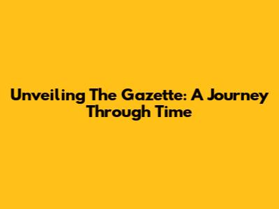 Unveiling The Gazette: A Journey Through Time