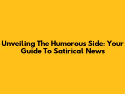 Unveiling The Humorous Side: Your Guide To Satirical News