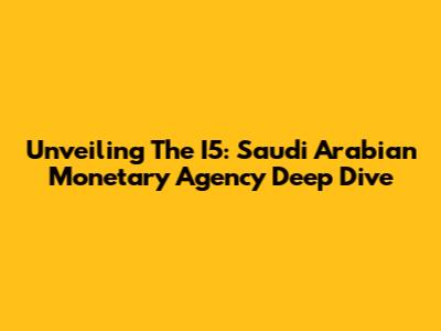 Unveiling The I5: Saudi Arabian Monetary Agency Deep Dive
