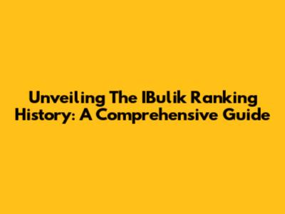 Unveiling The IBulik Ranking History: A Comprehensive Guide