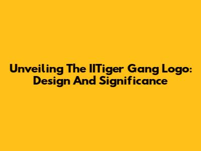 Unveiling The IITiger Gang Logo: Design And Significance