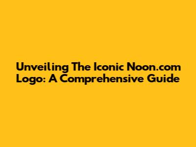 Unveiling The Iconic Noon.com Logo: A Comprehensive Guide