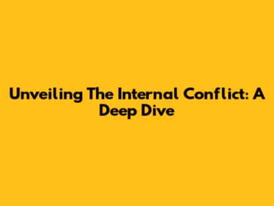 Unveiling The Internal Conflict: A Deep Dive