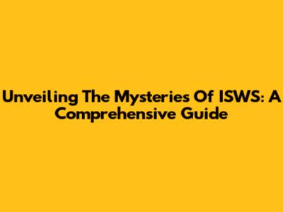 Unveiling The Mysteries Of ISWS: A Comprehensive Guide
