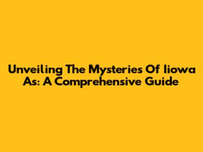 Unveiling The Mysteries Of Iiowa As: A Comprehensive Guide