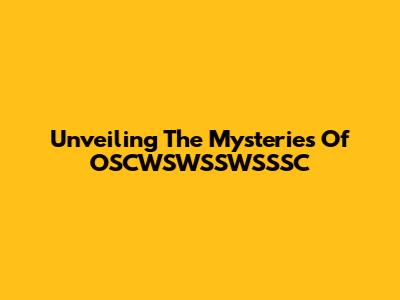 Unveiling The Mysteries Of OSCWSWSSWSSSC