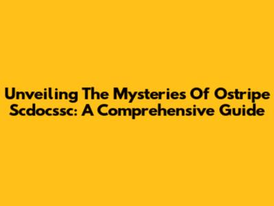 Unveiling The Mysteries Of Ostripe Scdocssc: A Comprehensive Guide