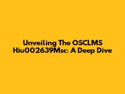 Unveiling The OSCLMS Hiu002639Msc: A Deep Dive