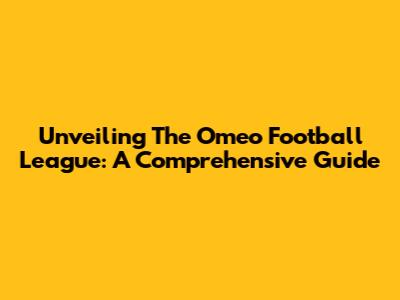 Unveiling The Omeo Football League: A Comprehensive Guide