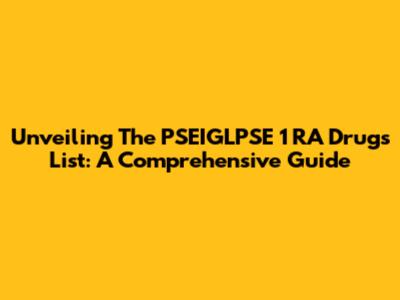 Unveiling The PSEIGLPSE 1 RA Drugs List: A Comprehensive Guide