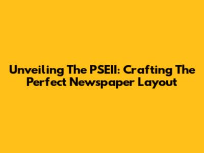 Unveiling The PSEII: Crafting The Perfect Newspaper Layout