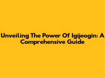 Unveiling The Power Of Igijeogin: A Comprehensive Guide