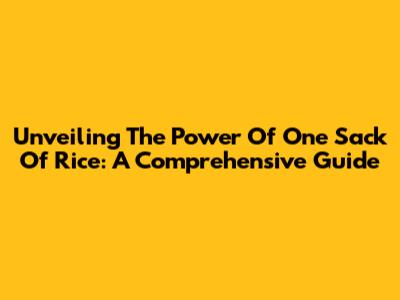 Unveiling The Power Of One Sack Of Rice: A Comprehensive Guide