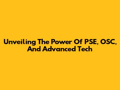 Unveiling The Power Of PSE, OSC, And Advanced Tech