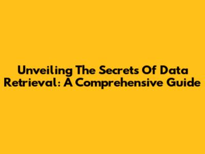 Unveiling The Secrets Of Data Retrieval: A Comprehensive Guide