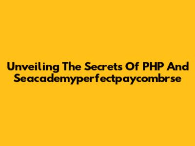 Unveiling The Secrets Of PHP And Seacademyperfectpaycombrse
