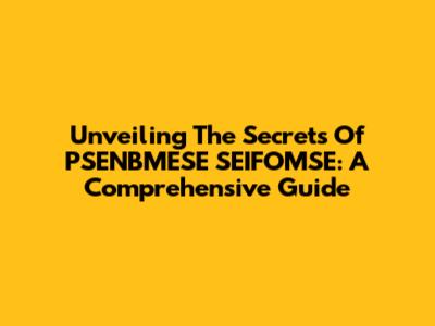 Unveiling The Secrets Of PSENBMESE SEIFOMSE: A Comprehensive Guide