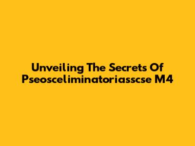 Unveiling The Secrets Of Pseosceliminatoriasscse M4