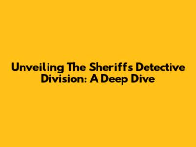 Unveiling The Sheriff's Detective Division: A Deep Dive