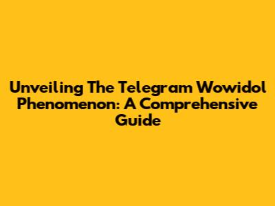 Unveiling The Telegram Wowidol Phenomenon: A Comprehensive Guide