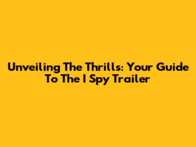 Unveiling The Thrills: Your Guide To The I Spy Trailer