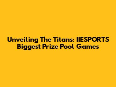 Unveiling The Titans: IIESPORTS' Biggest Prize Pool Games