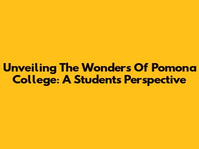 Unveiling The Wonders Of Pomona College: A Student's Perspective