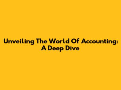 Unveiling The World Of Accounting: A Deep Dive