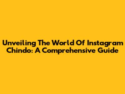 Unveiling The World Of Instagram Chindo: A Comprehensive Guide