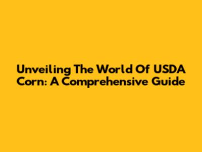 Unveiling The World Of USDA Corn: A Comprehensive Guide