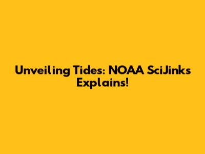 Unveiling Tides: NOAA SciJinks Explains!