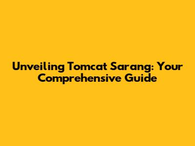 Unveiling Tomcat Sarang: Your Comprehensive Guide
