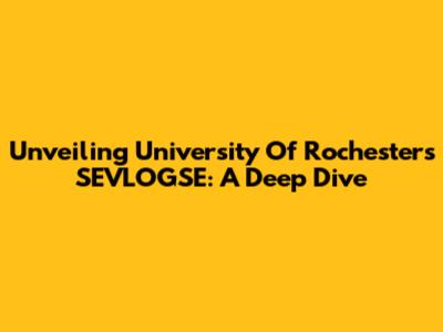 Unveiling University Of Rochester's SEVLOGSE: A Deep Dive