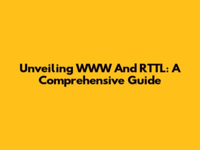 Unveiling WWW And RTTL: A Comprehensive Guide