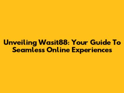 Unveiling Wasit88: Your Guide To Seamless Online Experiences
